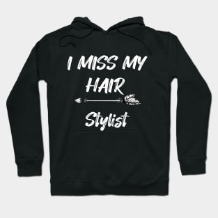 I miss my hair stylist - Funny Quarantine Quotes Hoodie